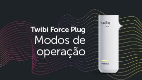 conheca-os-modos-de-operacao-twibi-force-plug